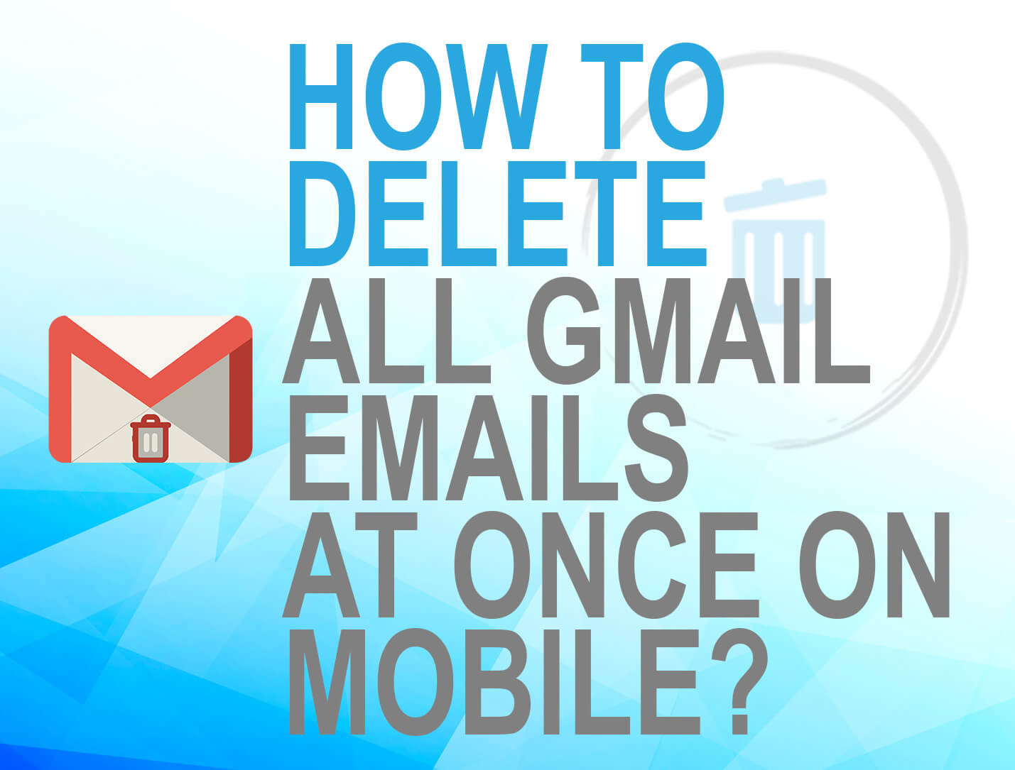 How to Delete all Gmail emails at once on Mobile? (Android/iOS)